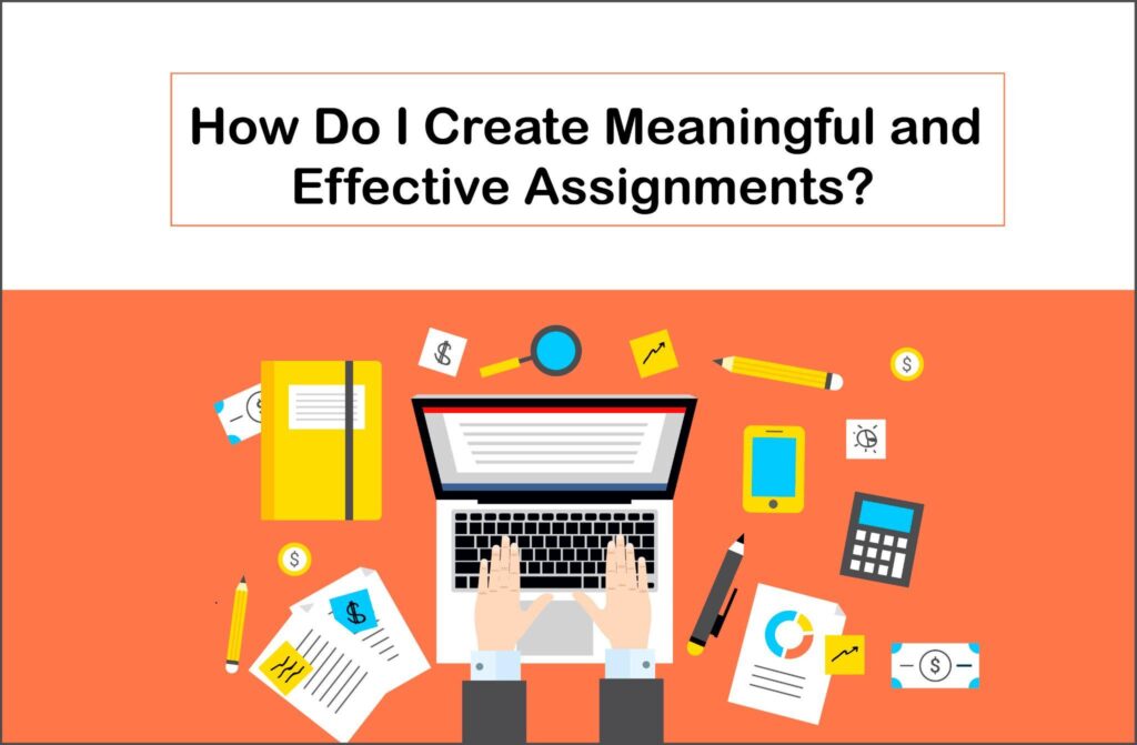 How Do I Create Meaningful and Effective Assignments?