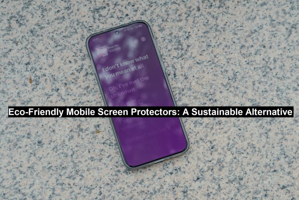Eco-Friendly Mobile Screen Protectors: A Sustainable Alternative