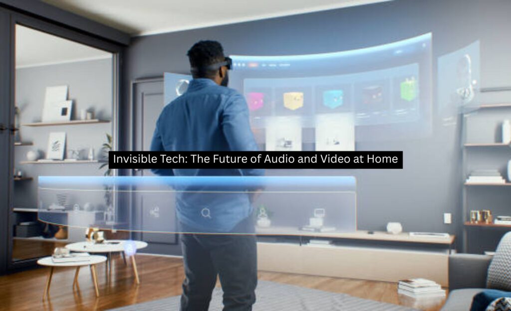 Invisible Tech: The Future of Audio and Video at Home