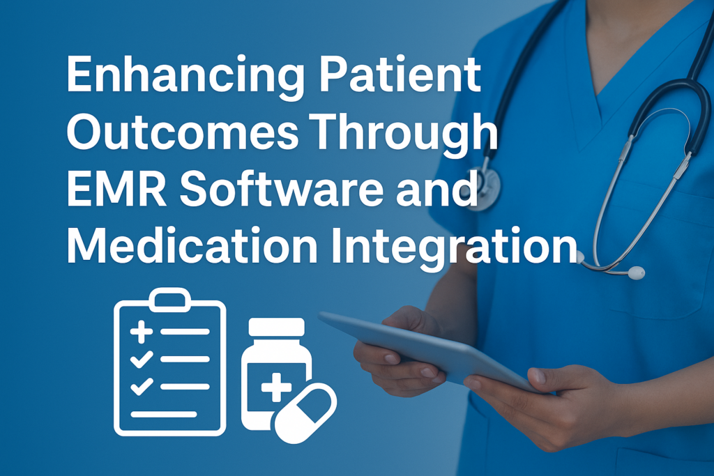 Enhancing Patient Outcomes Through EMR Software and Medication Integration