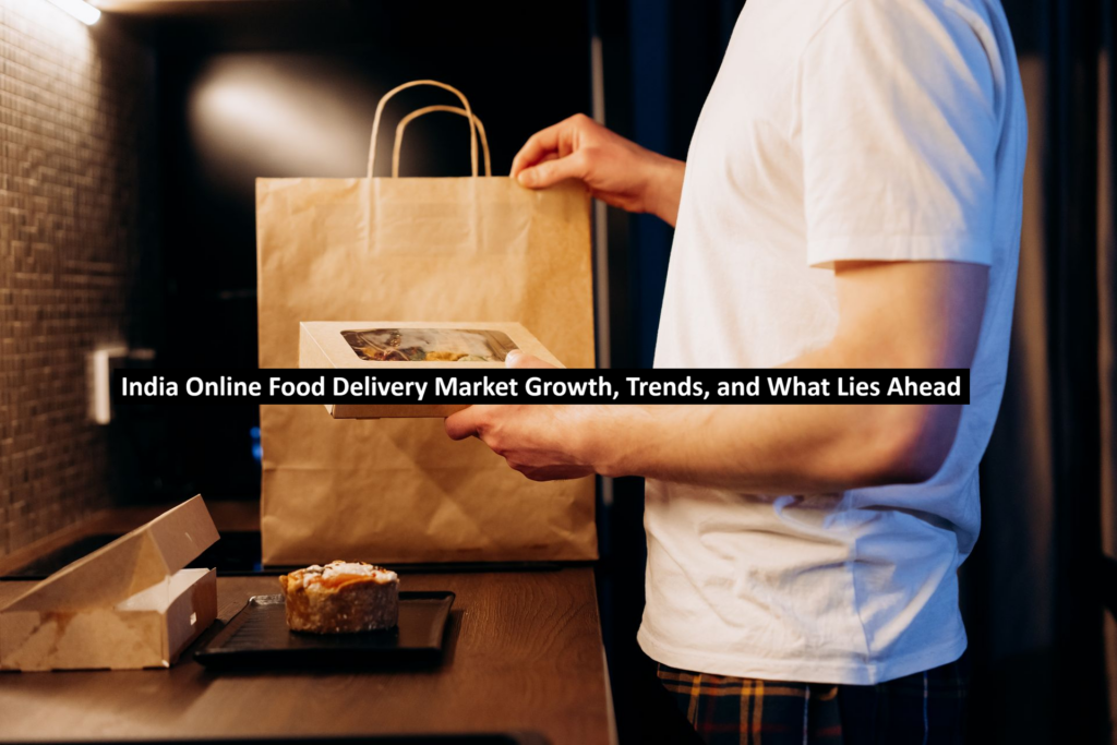 India Online Food Delivery Market: Growth, Trends, and What Lies Ahead India Online Food Delivery Market: Growth, Trends, and What Lies Ahead