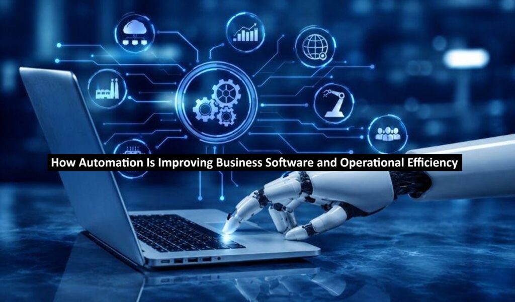 How Automation Is Improving Business Software and Operational Efficiency How Automation Is Improving Business Software and Operational Efficiency